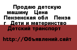 Продаю детскую машину › Цена ­ 3 000 - Пензенская обл., Пенза г. Дети и материнство » Детский транспорт   